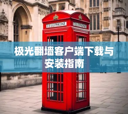 极光翻墙客户端下载与安装指南