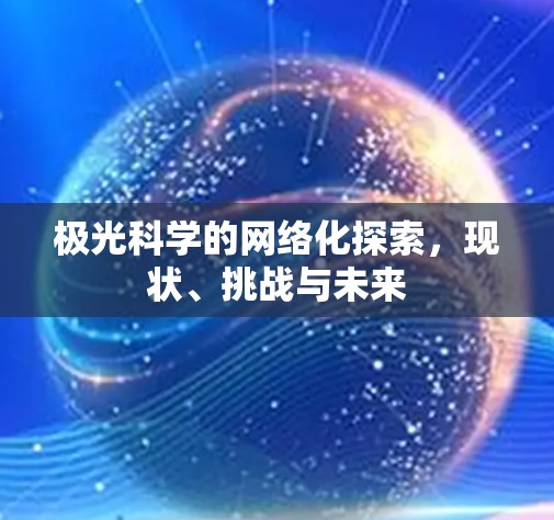 极光科学的网络化探索,现状、挑战与未来