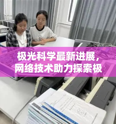 极光科学最新进展,网络技术助力探索极光奥秘