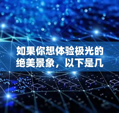 如果你想体验极光的绝美景象，以下是几个极光机场推荐，这些机场都位于极光频繁出现的地区，适合观赏极光