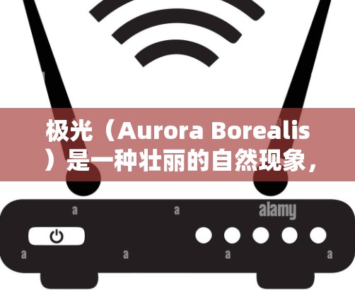 极光（Aurora Borealis）是一种壮丽的自然现象，通常在北极地区的冬季和秋季较为明显。以下是一些极光线路的推荐，供你参考