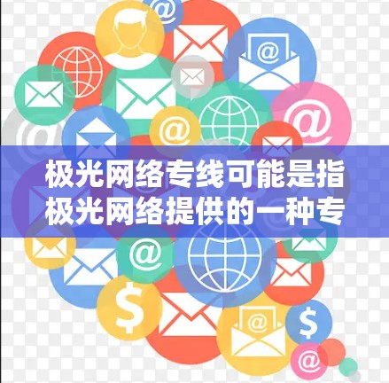 极光网络专线可能是指极光网络提供的一种专用网络服务或线路。如果你需要了解关于极光网络的更多信息,包括联系方式或服务详情,可以访问其官方网站或直接联系其客服。以下是一些可能的联系方式