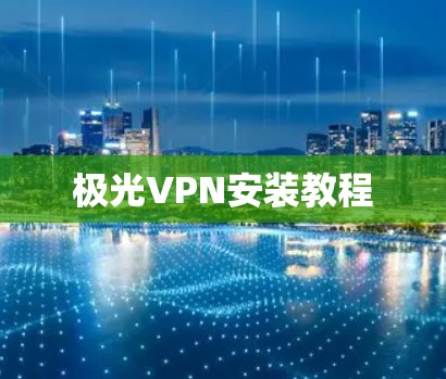 极光VPN安装教程