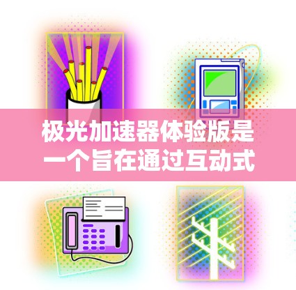 极光加速器体验版是一个旨在通过互动式体验让公众了解粒子加速器工作原理的科普项目。尽管目前仍处于开发和测试阶段，但它展示了科普教育的有趣方式。以下是对该项目的详细分析