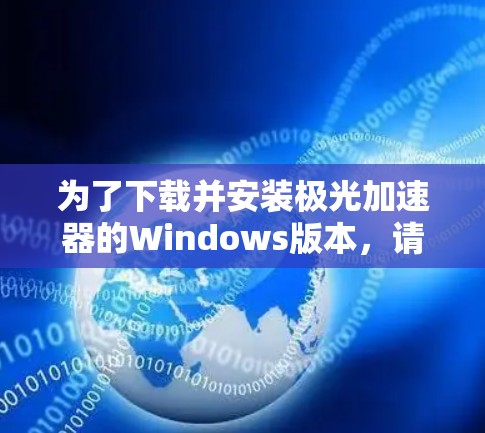 为了下载并安装极光加速器的Windows版本,请按照以下步骤操作 为了下载并安装极光加速器的Windows版本,请按照以下步骤操作