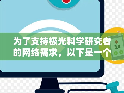 为了支持极光科学研究者的网络需求，以下是一个综合性的网络代理方案，涵盖了多个方面，以确保他们能够顺利访问所需资源，同时保障网络安全和数据隐私