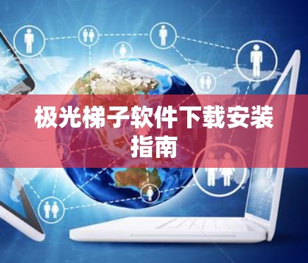 极光梯子软件下载安装指南