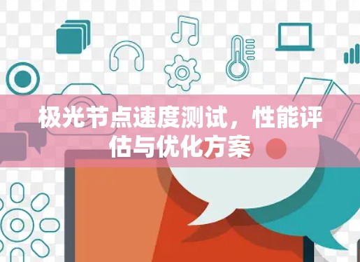 极光节点速度测试,性能评估与优化方案