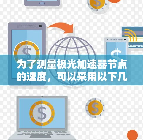 为了测量极光加速器节点的速度,可以采用以下几种方法