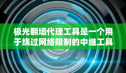 极光翻墙代理工具是一个用于绕过网络限制的中继工具,主要通过代理服务器转发请求,允许用户访问被封锁的网站。以下是对极光翻墙代理工具的详细分析 极光翻墙代理工具是一个用于绕过网络限制的中继工具,主要通过代理服务器转发请求,允许用户访问被封锁的网站。以下是对极光翻墙代理工具的详细分析