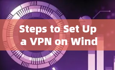 Steps to Set Up a VPN on Windows: