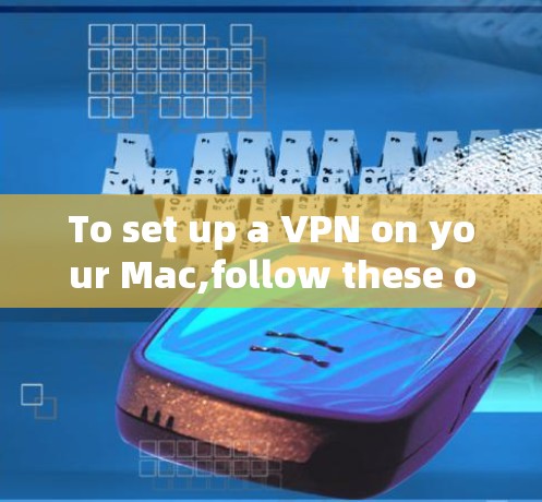To set up a VPN on your Mac,follow these organized steps based on your considerations: