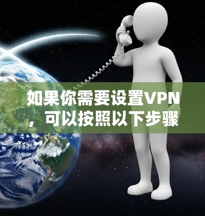 如果你需要设置VPN,可以按照以下步骤操作 如果你需要设置VPN,可以按照以下步骤操作