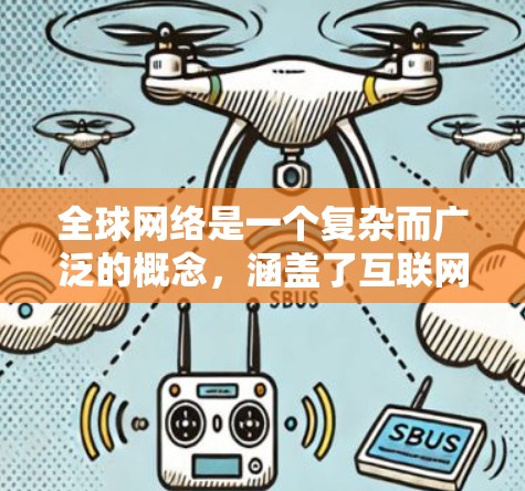 全球网络是一个复杂而广泛的概念，涵盖了互联网在全球范围内的网络基础设施、服务和应用。以下是对全球网络的详细分析
