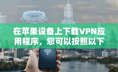 在苹果设备上下载VPN应用程序，您可以按照以下步骤操作