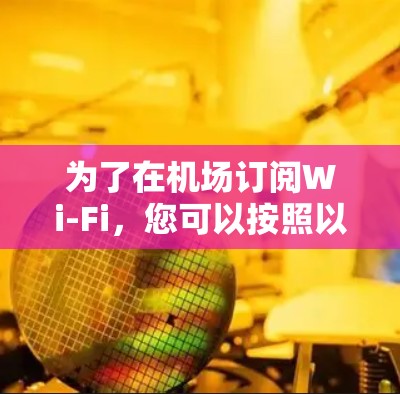 为了在机场订阅Wi-Fi，您可以按照以下步骤操作
