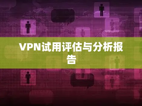 VPN试用评估与分析报告