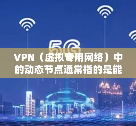 VPN(虚拟专用网络)中的动态节点通常指的是能够根据网络状况或用户需求动态调整连接的节点。这种动态节点的概念在VPN配置和管理中有着广泛的应用,目的是为了提高网络的灵活性和性能 VPN(虚拟专用网络)中的动态节点通常指的是能够根据网络状况或用户需求动态调整连接的节点。这种动态节点的概念在VPN配置和管理中有着广泛的应用,目的是为了提高网络的灵活性和性能