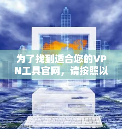 为了找到适合您的VPN工具官网，请按照以下步骤操作