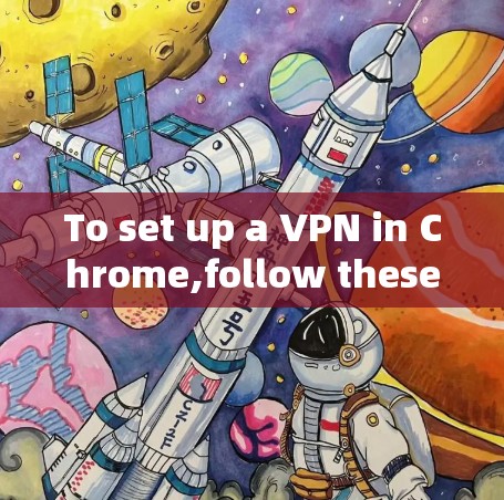 To set up a VPN in Chrome,follow these organized steps: