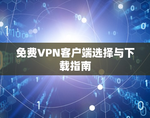 免费VPN客户端选择与下载指南