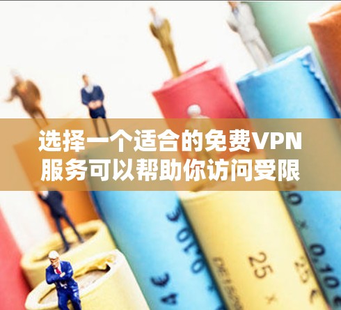 选择一个适合的免费VPN服务可以帮助你访问受限制的网站并保护隐私。以下是分步的选择指南