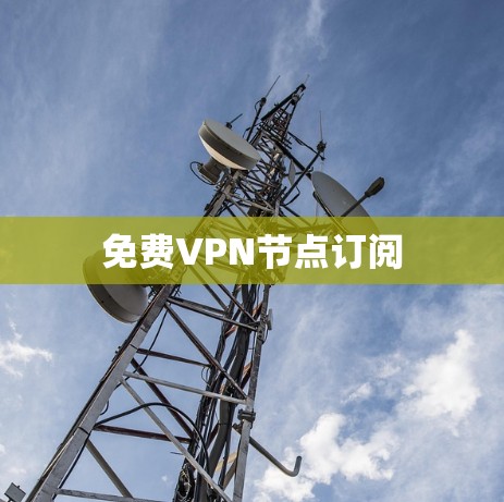 免费VPN节点订阅 免费VPN节点订阅