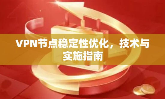 VPN节点稳定性优化，技术与实施指南