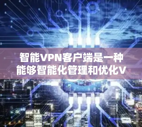 智能VPN客户端是一种能够智能化管理和优化VPN连接的应用程序,通常具备自动连接、智能选择服务器、故障排除、多平台支持等功能。以下是一些知名的智能VPN客户端推荐 智能VPN客户端是一种能够智能化管理和优化VPN连接的应用程序,通常具备自动连接、智能选择服务器、故障排除、多平台支持等功能。以下是一些知名的智能VPN客户端推荐