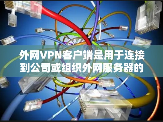 外网VPN客户端是用于连接到公司或组织外网服务器的一种网络连接工具,常用于远程访问内部网络资源或加密数据传输。以下是关于外网VPN客户端的一些常见信息和步骤 外网VPN客户端是用于连接到公司或组织外网服务器的一种网络连接工具,常用于远程访问内部网络资源或加密数据传输。以下是关于外网VPN客户端的一些常见信息和步骤