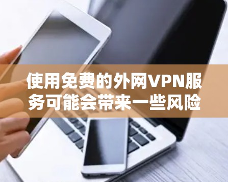 使用免费的外网VPN服务可能会带来一些风险和限制，但确实存在一些可以考虑的选择。以下是一些可能的选项和注意事项
