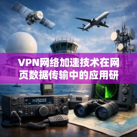 VPN网络加速技术在网页数据传输中的应用研究 VPN网络加速技术在网页数据传输中的应用研究