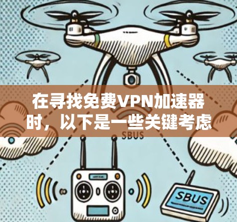 在寻找免费VPN加速器时,以下是一些关键考虑因素和步骤,帮助你做出明智的选择 在寻找免费VPN加速器时,以下是一些关键考虑因素和步骤,帮助你做出明智的选择