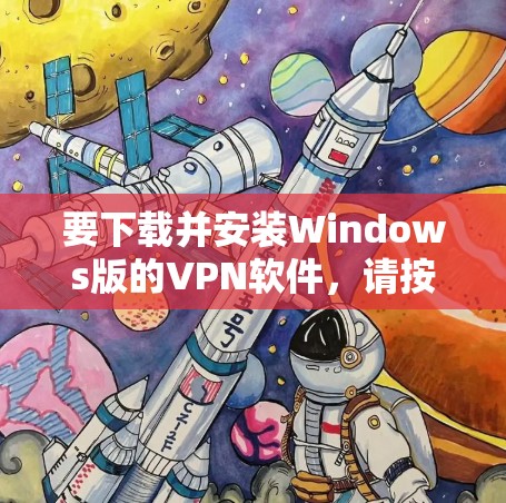 要下载并安装Windows版的VPN软件,请按照以下步骤操作 要下载并安装Windows版的VPN软件,请按照以下步骤操作