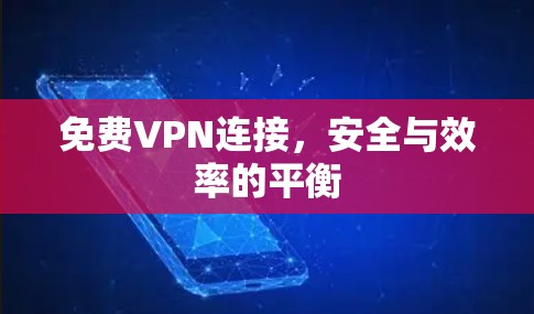 免费VPN连接,安全与效率的平衡