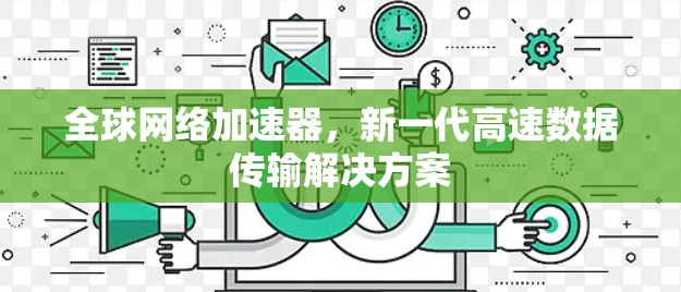 全球网络加速器,新一代高速数据传输解决方案