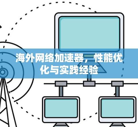 海外网络加速器,性能优化与实践经验