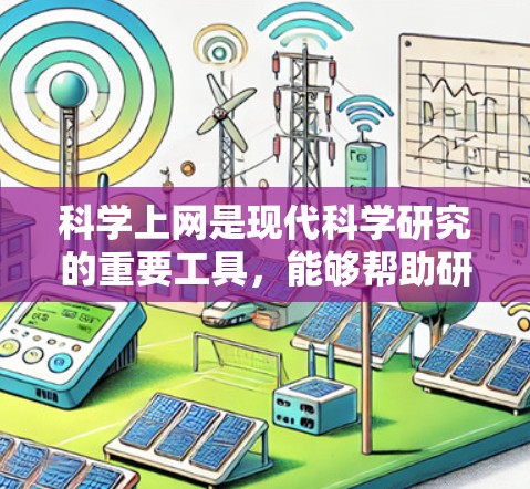 科学上网是现代科学研究的重要工具，能够帮助研究人员高效获取信息和数据。以下是对科学上网的全面总结