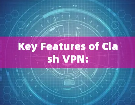 Key Features of Clash VPN: Key Features of Clash VPN: