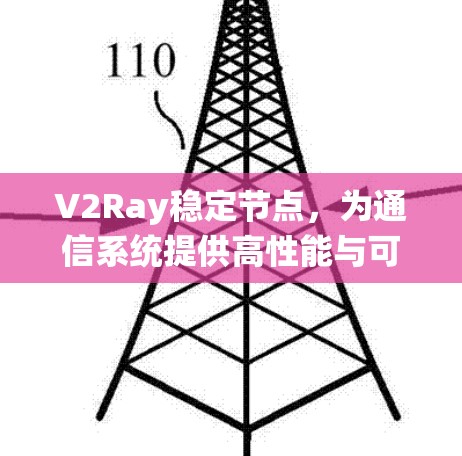 V2Ray稳定节点,为通信系统提供高性能与可靠性保障 V2Ray稳定节点,为通信系统提供高性能与可靠性保障