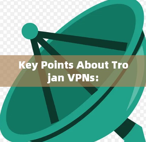 Key Points About Trojan VPNs: