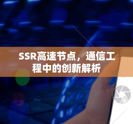 SSR高速节点，通信工程中的创新解析