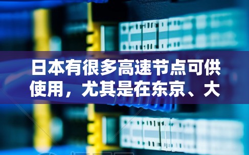 日本有很多高速节点可供使用,尤其是在东京、大阪等大城市地区。这些节点通常由大型网络服务提供商运营,提供高速度和稳定的网络连接。以下是一些主要的网络服务提供商和节点信息