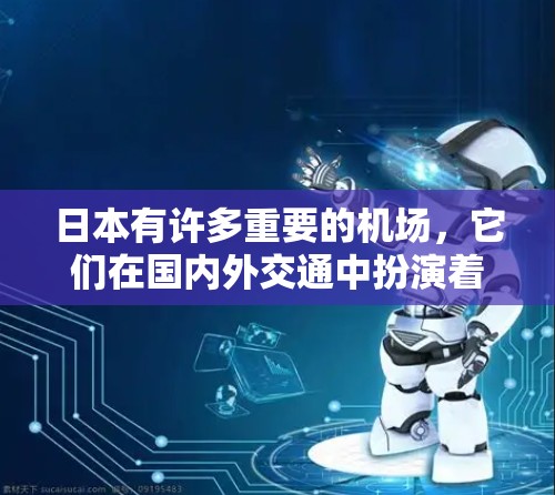 日本有许多重要的机场,它们在国内外交通中扮演着关键角色。以下是一些主要的日本机场 日本有许多重要的机场,它们在国内外交通中扮演着关键角色。以下是一些主要的日本机场