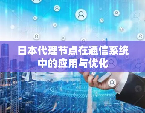 日本代理节点在通信系统中的应用与优化