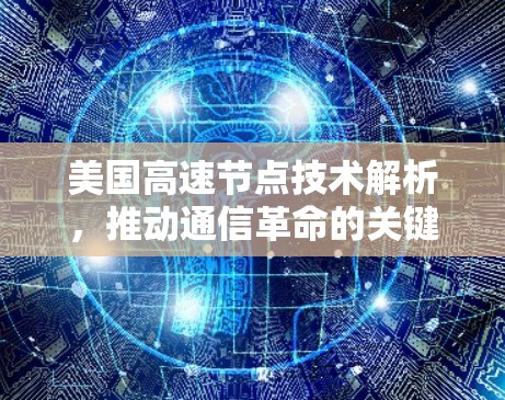 美国高速节点技术解析,推动通信革命的关键基石 美国高速节点技术解析,推动通信革命的关键基石