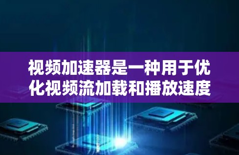 视频加速器是一种用于优化视频流加载和播放速度的技术或工具。它通过多种方式提高视频的流动性和用户体验,解决视频加载缓慢、播放卡顿等问题 视频加速器是一种用于优化视频流加载和播放速度的技术或工具。它通过多种方式提高视频的流动性和用户体验,解决视频加载缓慢、播放卡顿等问题