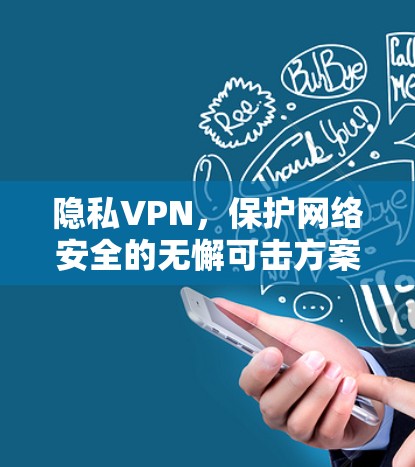 隐私VPN，保护网络安全的无懈可击方案