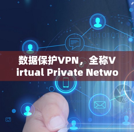 数据保护VPN，全称Virtual Private Network（VPN）是一种通过加密技术保护数据安全的网络连接方式。以下是对数据保护VPN的详细分析和总结