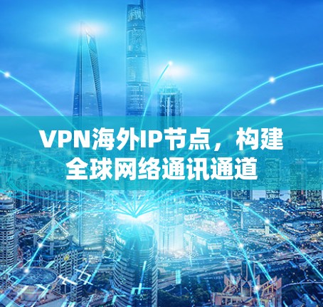 VPN海外IP节点，构建全球网络通讯通道